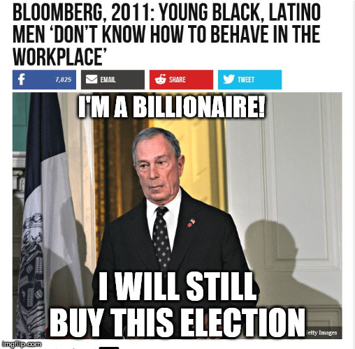 Bloomberg the Racist | I'M A BILLIONAIRE! I WILL STILL BUY THIS ELECTION | image tagged in democrats,election 2020,vote,buy,Zeducation | made w/ Imgflip meme maker
