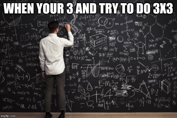 Math | WHEN YOUR 3 AND TRY TO DO 3X3 | image tagged in math | made w/ Imgflip meme maker