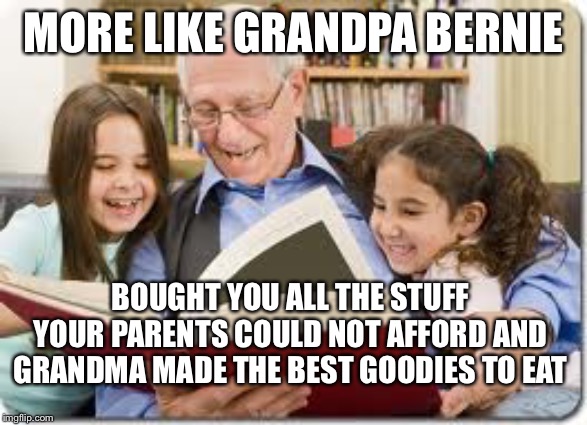 Storytelling Grandpa Meme | MORE LIKE GRANDPA BERNIE BOUGHT YOU ALL THE STUFF YOUR PARENTS COULD NOT AFFORD AND GRANDMA MADE THE BEST GOODIES TO EAT | image tagged in memes,storytelling grandpa | made w/ Imgflip meme maker