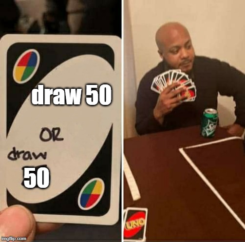 UNO Draw 25 Cards | draw 50; 50 | image tagged in uno dilemma | made w/ Imgflip meme maker