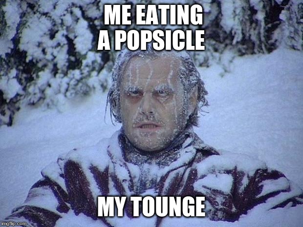 Jack Nicholson The Shining Snow | ME EATING A POPSICLE; MY TOUNGE | image tagged in memes,jack nicholson the shining snow | made w/ Imgflip meme maker