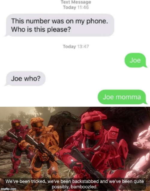 Who is joe? | image tagged in we've been tricked,joe mamma,funny,memes,texts,funny texts | made w/ Imgflip meme maker