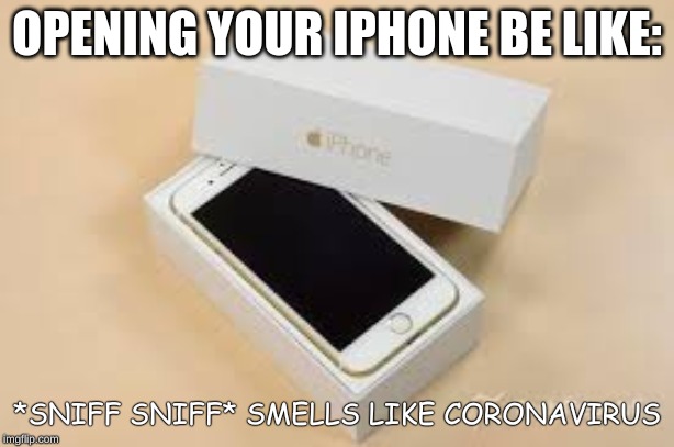 Iphone Box Opening | OPENING YOUR IPHONE BE LIKE:; *SNIFF SNIFF* SMELLS LIKE CORONAVIRUS | image tagged in iphone box opening | made w/ Imgflip meme maker