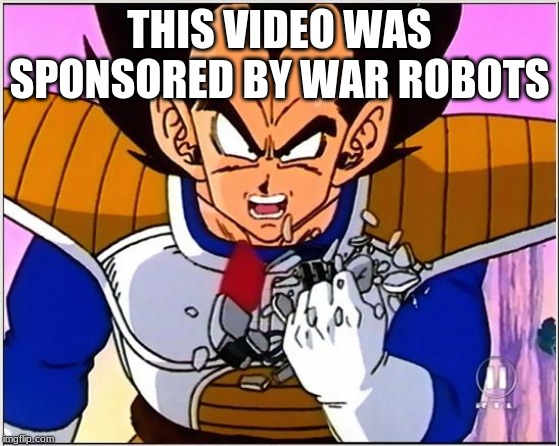 Vegeta over 9000 | THIS VIDEO WAS SPONSORED BY WAR ROBOTS | image tagged in vegeta over 9000 | made w/ Imgflip meme maker