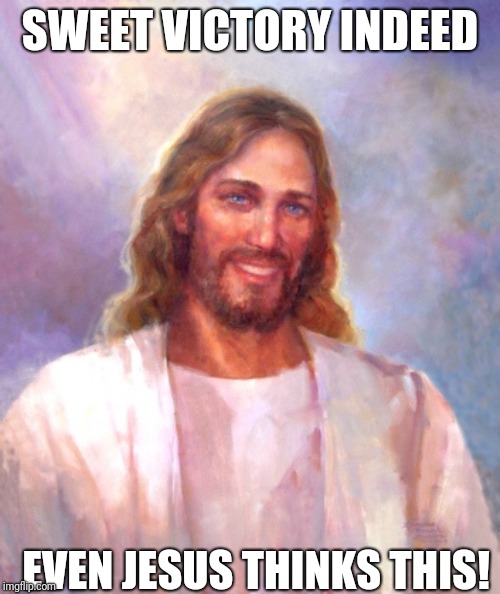 Smiling Jesus Meme | SWEET VICTORY INDEED EVEN JESUS THINKS THIS! | image tagged in memes,smiling jesus | made w/ Imgflip meme maker