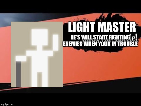 light master for smash | LIGHT MASTER; HE'S WILL START FIGHTING ENEMIES WHEN YOUR IN TROUBLE | image tagged in super smash bros,dan the man | made w/ Imgflip meme maker