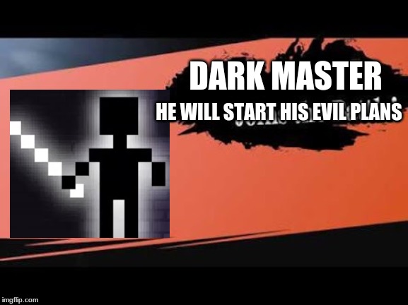 Dark Master for smash | DARK MASTER; HE WILL START HIS EVIL PLANS | image tagged in super smash bros,dan the man | made w/ Imgflip meme maker