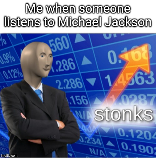 Stonks | Me when someone listens to Michael Jackson | image tagged in stonks | made w/ Imgflip meme maker