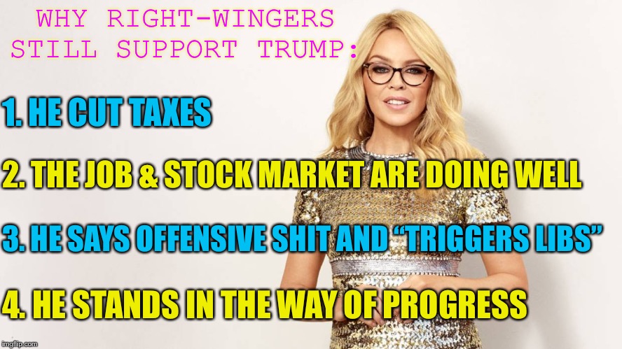 Anything else I forgot? Let me know in the comments below! | WHY RIGHT-WINGERS STILL SUPPORT TRUMP:; 1. HE CUT TAXES; 2. THE JOB & STOCK MARKET ARE DOING WELL; 3. HE SAYS OFFENSIVE SHIT AND “TRIGGERS LIBS”; 4. HE STANDS IN THE WAY OF PROGRESS | image tagged in kylie glasses lecture,right wing,donald trump,trump,election 2020,republicans | made w/ Imgflip meme maker