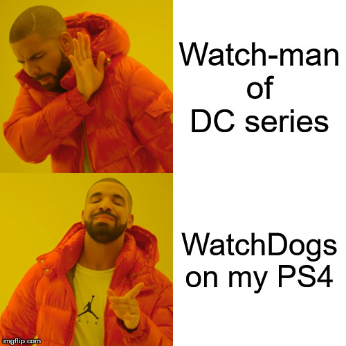 watch dogs vs watchman | Watch-man of DC series; WatchDogs on my PS4 | image tagged in memes,drake hotline bling | made w/ Imgflip meme maker