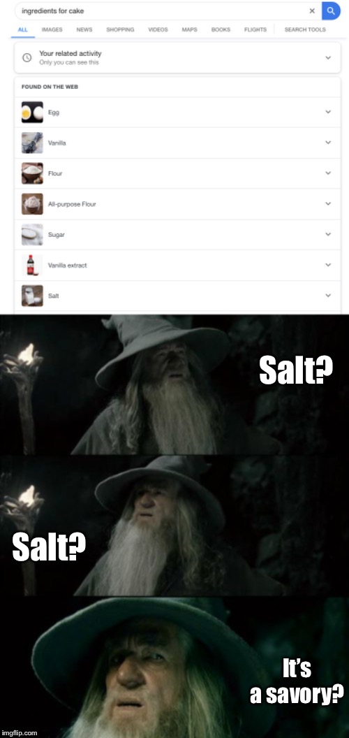 What? What? It contains salt? | Salt? Salt? It’s a savory? | image tagged in memes,confused gandalf,funny memes,funny,salt,what | made w/ Imgflip meme maker