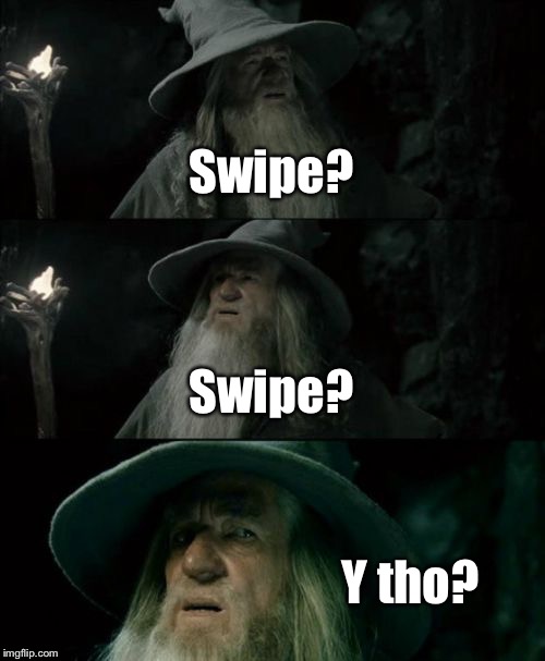 Confused Gandalf Meme | Swipe? Swipe? Y tho? | image tagged in memes,confused gandalf | made w/ Imgflip meme maker