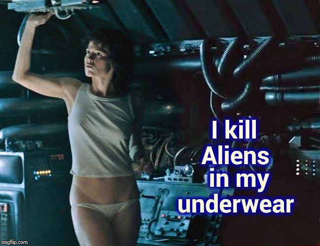 I kill         
Aliens in my        
underwear | made w/ Imgflip meme maker