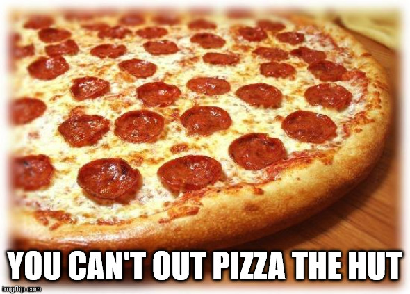 Coming out pizza  | YOU CAN'T OUT PIZZA THE HUT | image tagged in coming out pizza | made w/ Imgflip meme maker