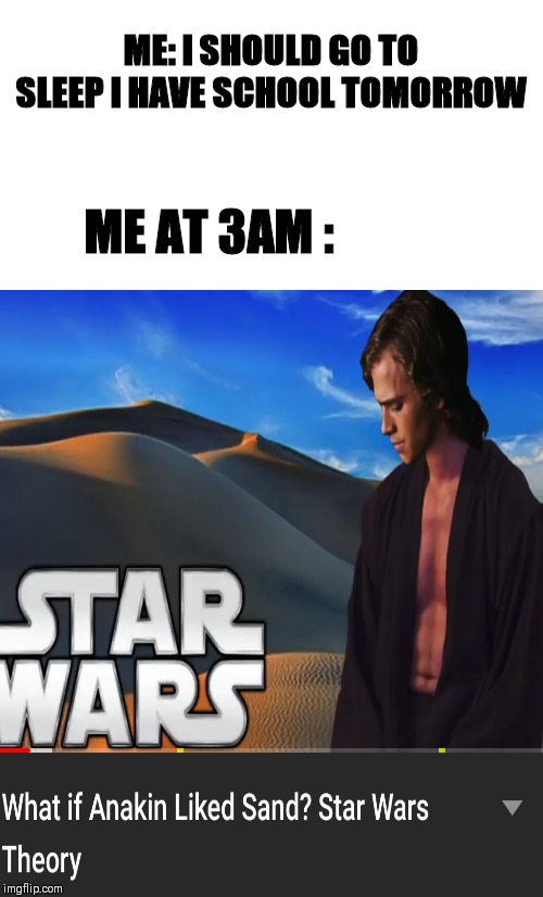 ME: I SHOULD GO TO SLEEP I HAVE SCHOOL TOMORROW; ME AT 3AM : | image tagged in star wars | made w/ Imgflip meme maker