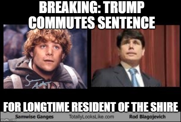 Samwise Blagojevich | BREAKING: TRUMP COMMUTES SENTENCE; FOR LONGTIME RESIDENT OF THE SHIRE | image tagged in blagojevich,commutation,trump,prison,shire,illinois | made w/ Imgflip meme maker
