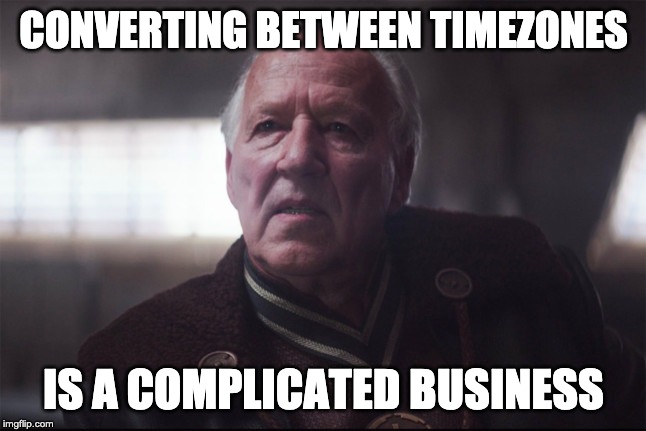 Mandalorian Client | CONVERTING BETWEEN TIMEZONES; IS A COMPLICATED BUSINESS | image tagged in mandalorian client | made w/ Imgflip meme maker