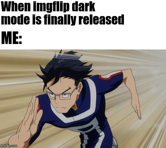 i only made this to support a memer who uploaded a template and no one captioned it | When imgflip dark mode is finally released; ME: | image tagged in iida running bnha | made w/ Imgflip meme maker