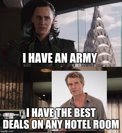I have an army | I HAVE AN ARMY; I HAVE THE BEST DEALS ON ANY HOTEL ROOM | image tagged in i have an army | made w/ Imgflip meme maker