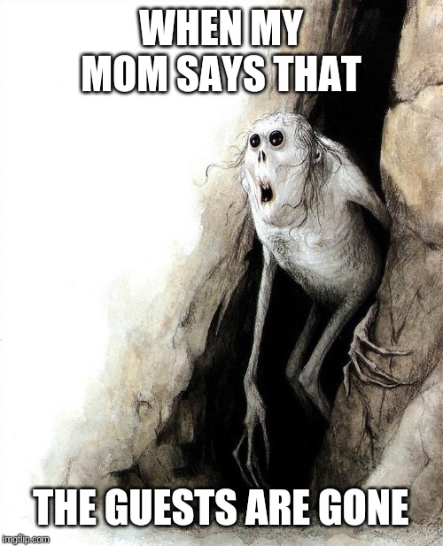 Mom? Dad? Friends? | WHEN MY MOM SAYS THAT; THE GUESTS ARE GONE | image tagged in mom dad friends | made w/ Imgflip meme maker