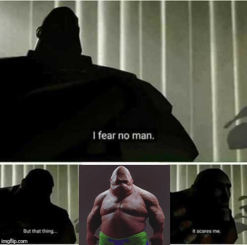 I fear no man | image tagged in i fear no man | made w/ Imgflip meme maker