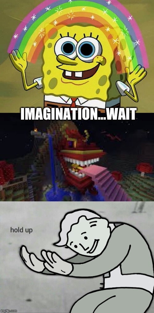 IMAGINATION...WAIT | image tagged in memes,imagination spongebob,wait hold up | made w/ Imgflip meme maker