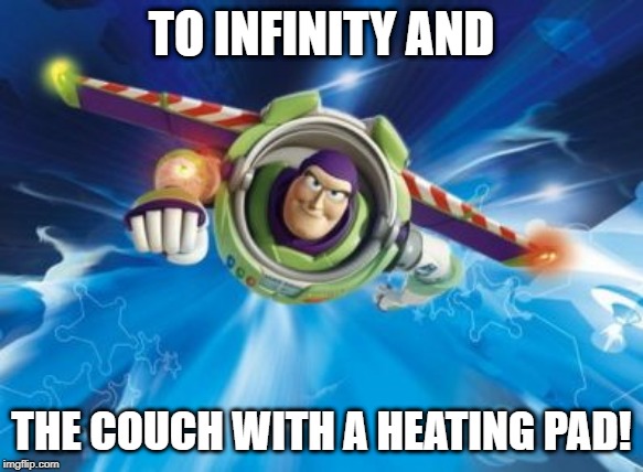For my poor GF who has teh cramps really bad.... | TO INFINITY AND; THE COUCH WITH A HEATING PAD! | image tagged in buzz lightyear,cramps,pms,pmdd,heatingpad | made w/ Imgflip meme maker