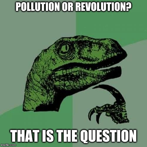 Philosoraptor | POLLUTION OR REVOLUTION? THAT IS THE QUESTION | image tagged in memes,philosoraptor | made w/ Imgflip meme maker