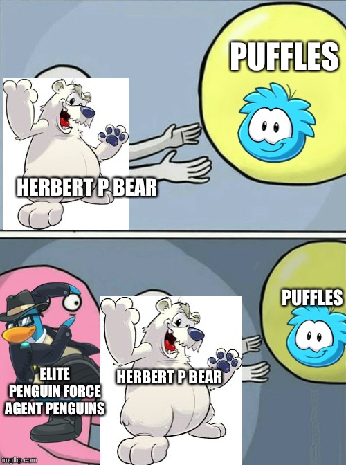 Herbet p bear gets his puffles | PUFFLES; HERBERT P BEAR; PUFFLES; ELITE PENGUIN FORCE AGENT PENGUINS; HERBERT P BEAR | image tagged in memes,running away balloon | made w/ Imgflip meme maker