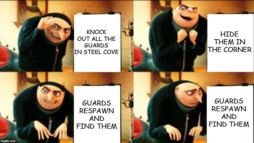 Gru Diabolical Plan Fail | KNOCK OUT ALL THE GUARDS IN STEEL COVE; HIDE THEM IN THE CORNER; GUARDS RESPAWN AND FIND THEM; GUARDS RESPAWN AND FIND THEM | image tagged in gru diabolical plan fail | made w/ Imgflip meme maker