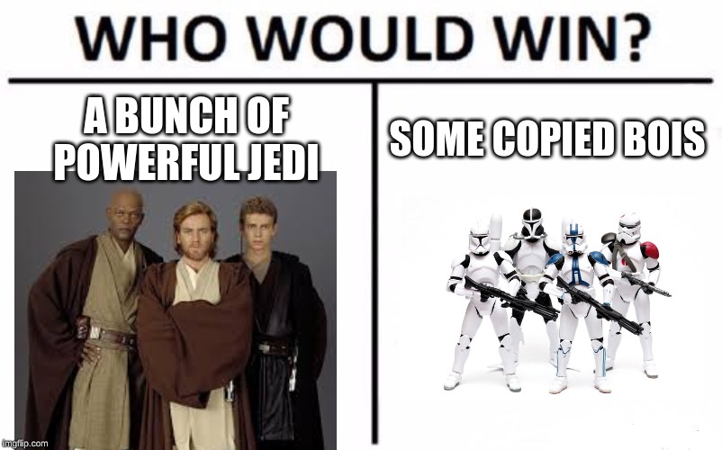 Who Would Win? Meme | A BUNCH OF POWERFUL JEDI; SOME COPIED BOIS | image tagged in memes,who would win | made w/ Imgflip meme maker