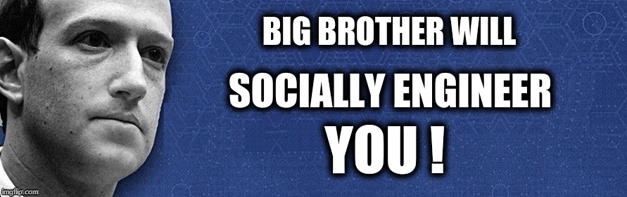 Mark Zuckerberg | BIG BROTHER WILL; SOCIALLY ENGINEER; YOU ! | image tagged in mark zuckerberg,facebook,shapeshifting lizard,social engineering,social media,fuckfacebook | made w/ Imgflip meme maker