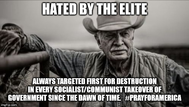 So God Made A Farmer Meme | HATED BY THE ELITE; ALWAYS TARGETED FIRST FOR DESTRUCTION IN EVERY SOCIALIST/COMMUNIST TAKEOVER OF GOVERNMENT SINCE THE DAWN OF TIME.   #PRAYFORAMERICA | image tagged in memes,so god made a farmer | made w/ Imgflip meme maker