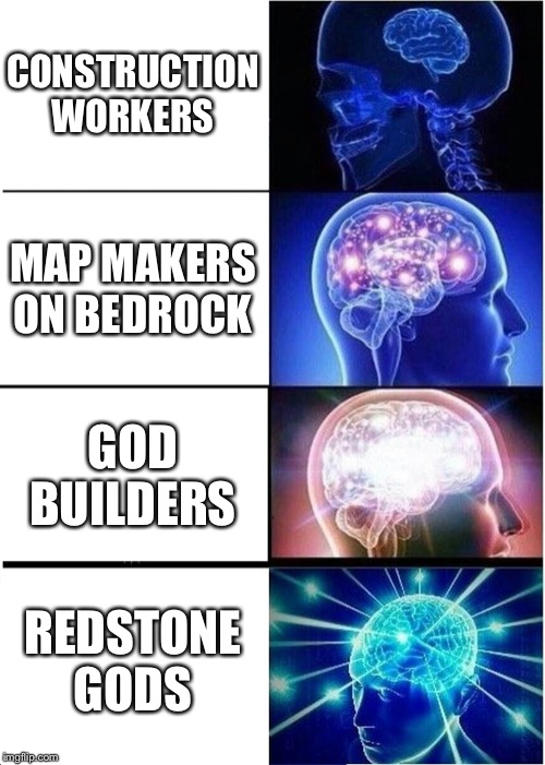 Expanding Brain | CONSTRUCTION WORKERS; MAP MAKERS ON BEDROCK; GOD BUILDERS; REDSTONE GODS | image tagged in memes,expanding brain | made w/ Imgflip meme maker