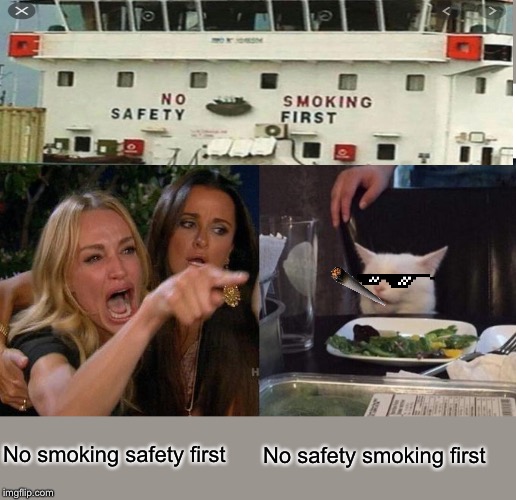 Woman Yelling At Cat Meme | No smoking safety first; No safety smoking first | image tagged in memes,woman yelling at cat | made w/ Imgflip meme maker