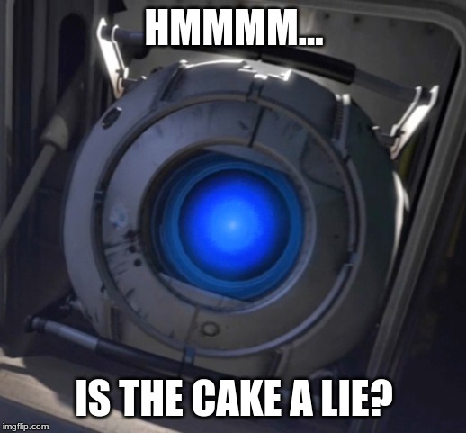 Wheatley | HMMMM... IS THE CAKE A LIE? | image tagged in wheatley | made w/ Imgflip meme maker