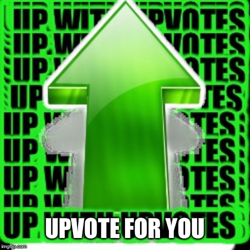 upvote | UPVOTE FOR YOU | image tagged in upvote | made w/ Imgflip meme maker