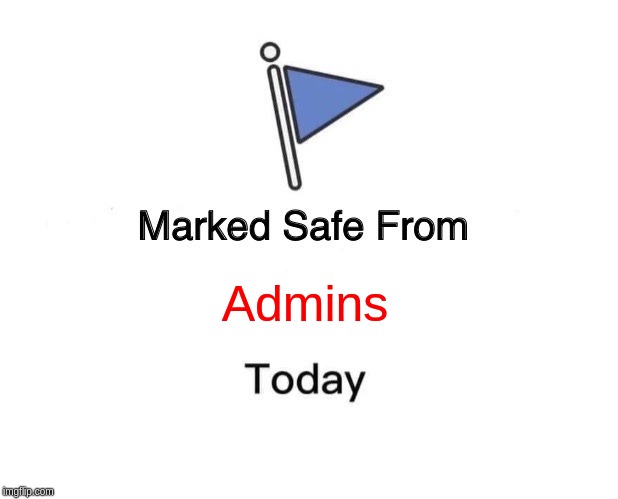 Marked Safe From | Admins | image tagged in memes,marked safe from | made w/ Imgflip meme maker