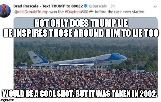 Air Force One Lie | NOT ONLY DOES TRUMP LIE
HE INSPIRES THOSE AROUND HIM TO LIE TOO; WOULD BE A COOL SHOT, BUT IT WAS TAKEN IN 2002. | image tagged in air force one lie | made w/ Imgflip meme maker