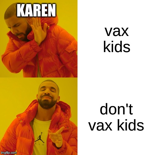 Drake Hotline Bling Meme | vax kids; KAREN; don't vax kids | image tagged in memes,drake hotline bling | made w/ Imgflip meme maker