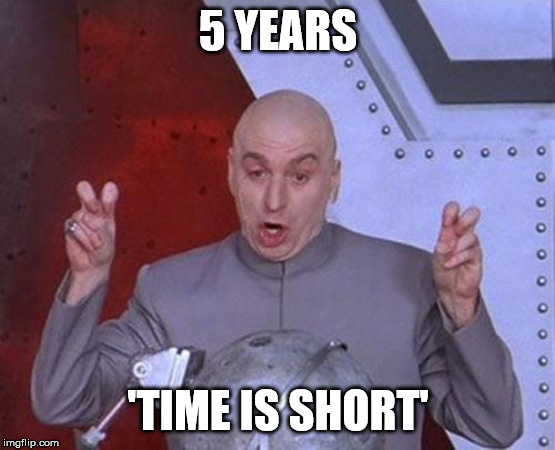 Dr Evil Laser Meme | 5 YEARS 'TIME IS SHORT' | image tagged in memes,dr evil laser | made w/ Imgflip meme maker