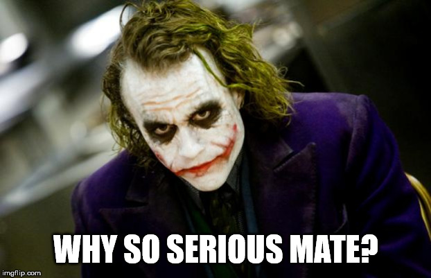 why so serious joker | WHY SO SERIOUS MATE? | image tagged in why so serious joker | made w/ Imgflip meme maker