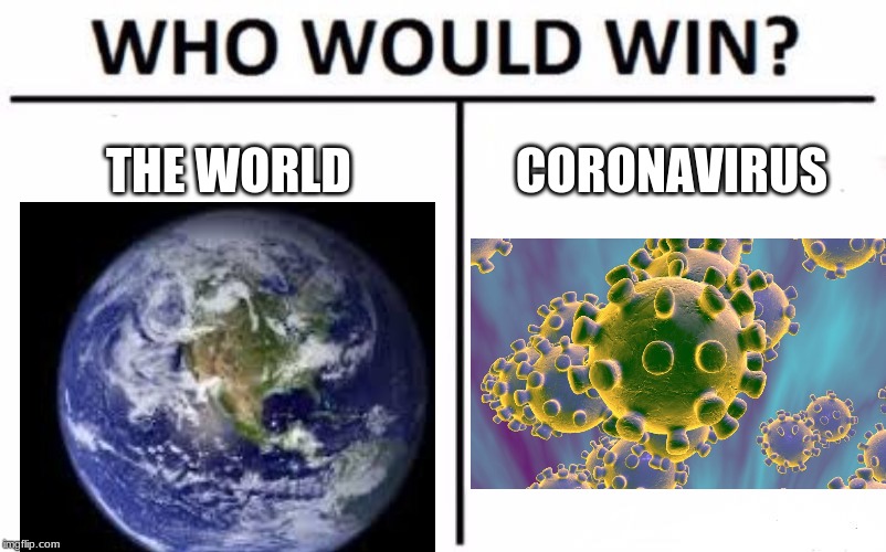 Who Would Win? Meme | THE WORLD; CORONAVIRUS | image tagged in memes,who would win | made w/ Imgflip meme maker