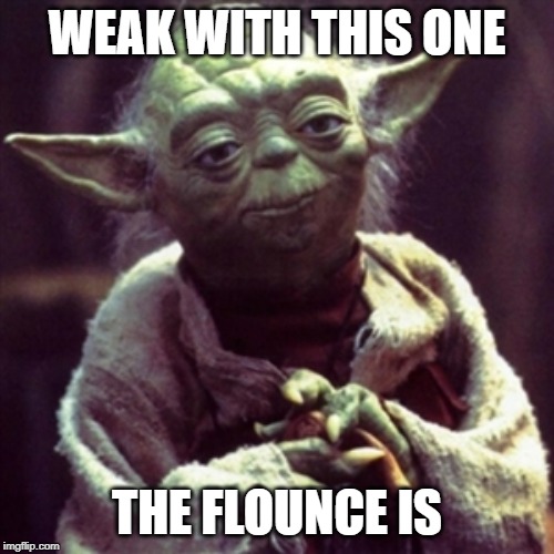 Force is strong | WEAK WITH THIS ONE; THE FLOUNCE IS | image tagged in force is strong | made w/ Imgflip meme maker
