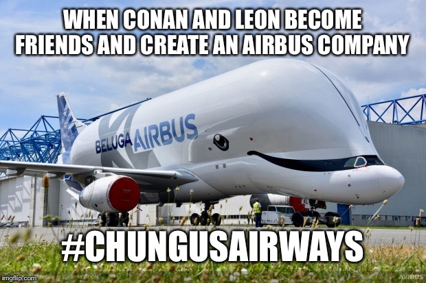 Air bus | WHEN CONAN AND LEON BECOME FRIENDS AND CREATE AN AIRBUS COMPANY; #CHUNGUSAIRWAYS | image tagged in big chungus | made w/ Imgflip meme maker