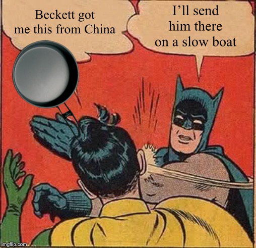 Batman Slapping Robin Meme | Beckett got me this from China I’ll send him there on a slow boat | image tagged in memes,batman slapping robin | made w/ Imgflip meme maker