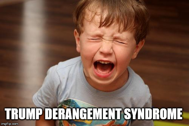 screamingkid | TRUMP DERANGEMENT SYNDROME | image tagged in screamingkid | made w/ Imgflip meme maker