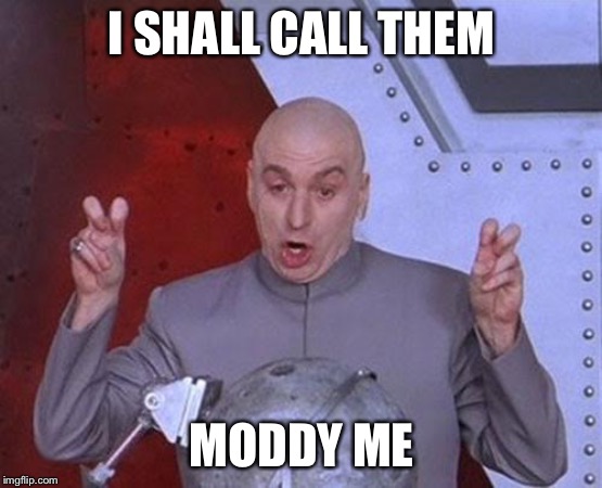 Dr Evil Laser Meme | I SHALL CALL THEM; MODDY ME | image tagged in memes,dr evil laser | made w/ Imgflip meme maker