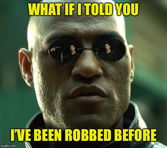 And I’m still not a gun nut! | WHAT IF I TOLD YOU; I’VE BEEN ROBBED BEFORE | image tagged in morpheus,gun control,robbery,robbed,crime,guns | made w/ Imgflip meme maker