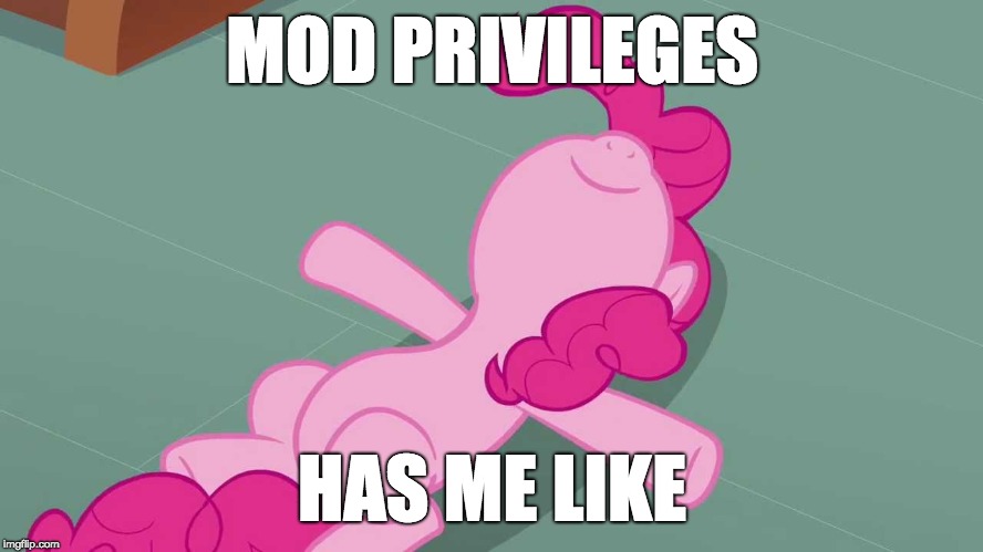 Pinkie relaxing | MOD PRIVILEGES; HAS ME LIKE | image tagged in pinkie relaxing,memes,mods | made w/ Imgflip meme maker
